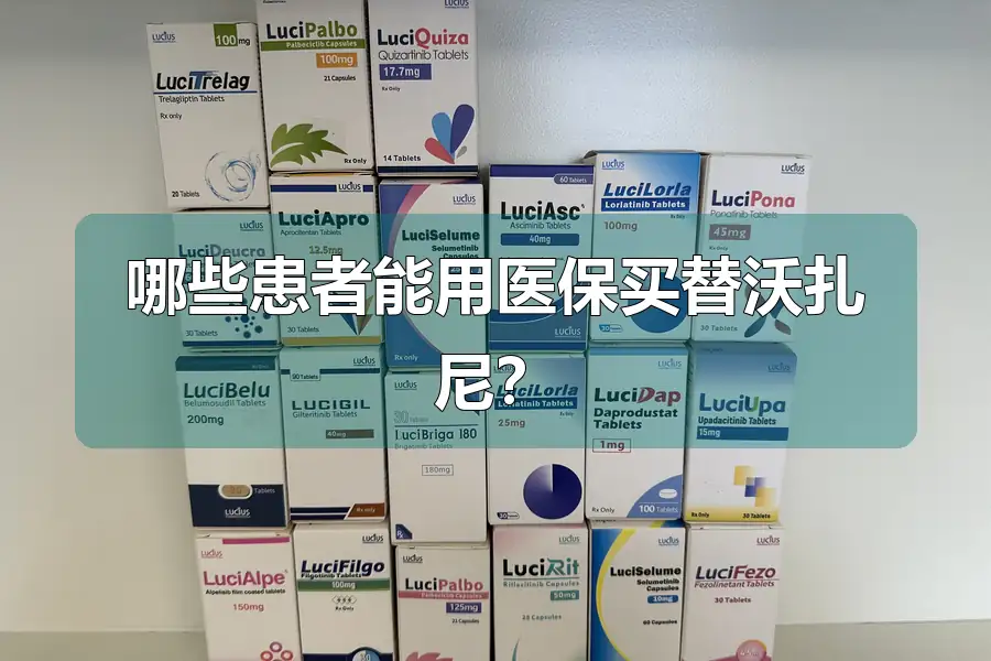 哪些患者能用医保买替沃扎尼？